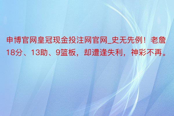 申博官网皇冠现金投注网官网_史无先例！老詹18分、13助、9篮板，却遭逢失利，神彩不再。