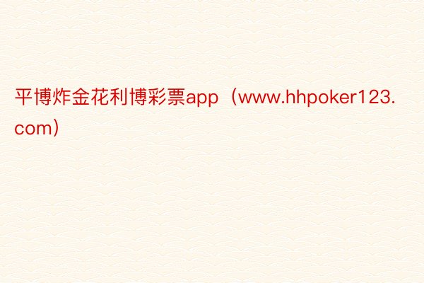 平博炸金花利博彩票app（www.hhpoker123.com）